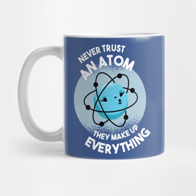 Never Trust an Atom - They Make Up Everything by HiFi Tees